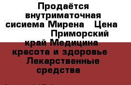 Продаётся внутриматочная сисиема Мирена › Цена ­ 11 000 - Приморский край Медицина, красота и здоровье » Лекарственные средства   